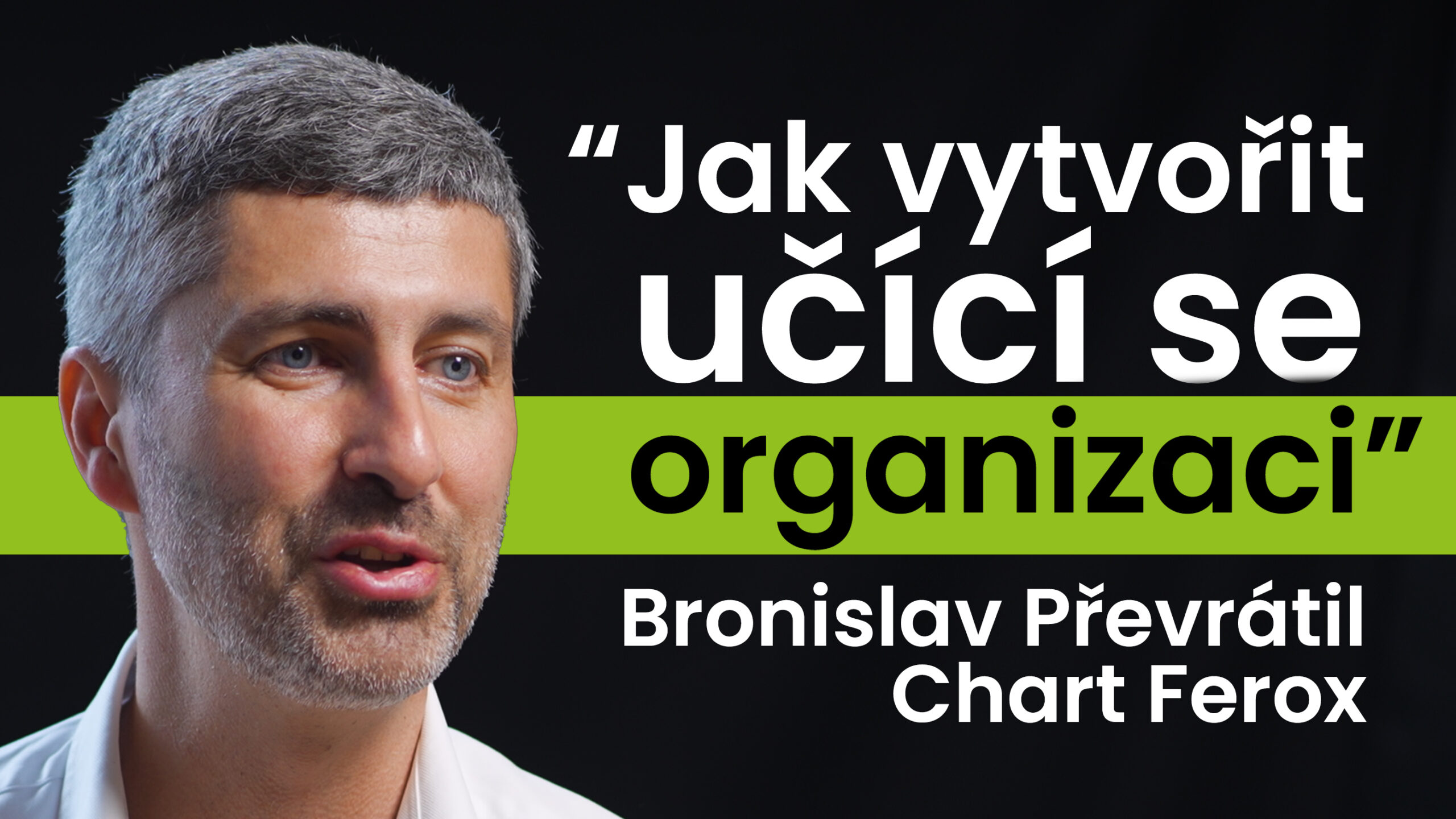 Bronislav Převrátil, CEO Chart Ferox: Jak vytvořit učící se organizaci